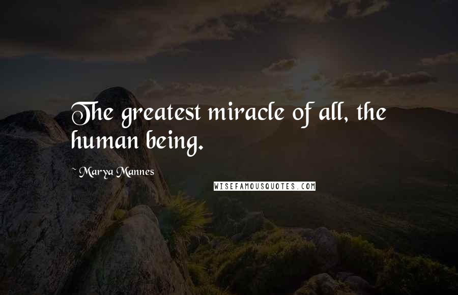 Marya Mannes Quotes: The greatest miracle of all, the human being.