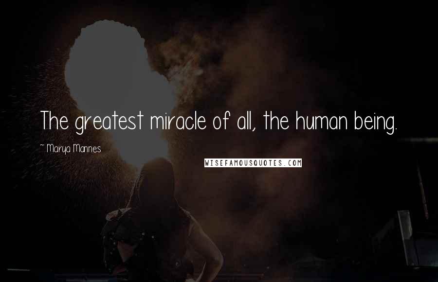 Marya Mannes Quotes: The greatest miracle of all, the human being.