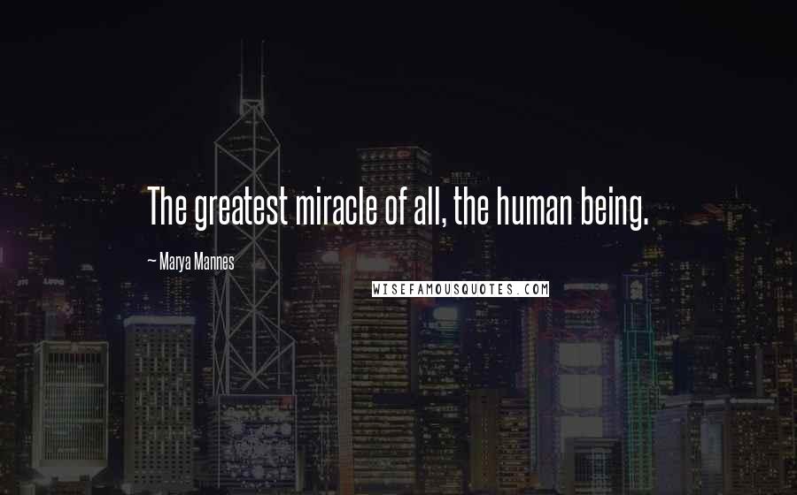 Marya Mannes Quotes: The greatest miracle of all, the human being.