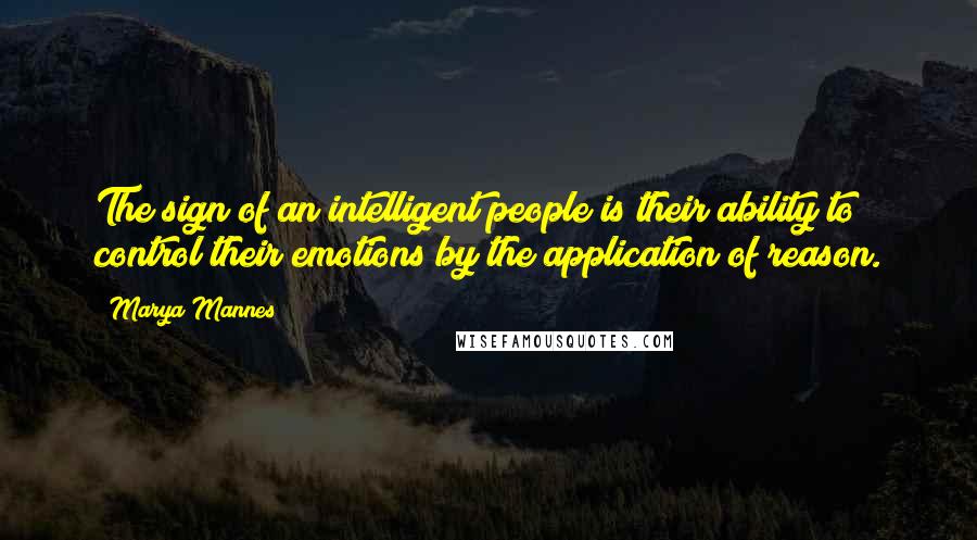 Marya Mannes Quotes: The sign of an intelligent people is their ability to control their emotions by the application of reason.