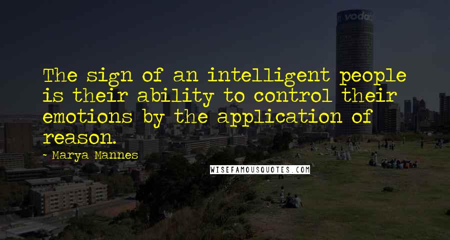 Marya Mannes Quotes: The sign of an intelligent people is their ability to control their emotions by the application of reason.