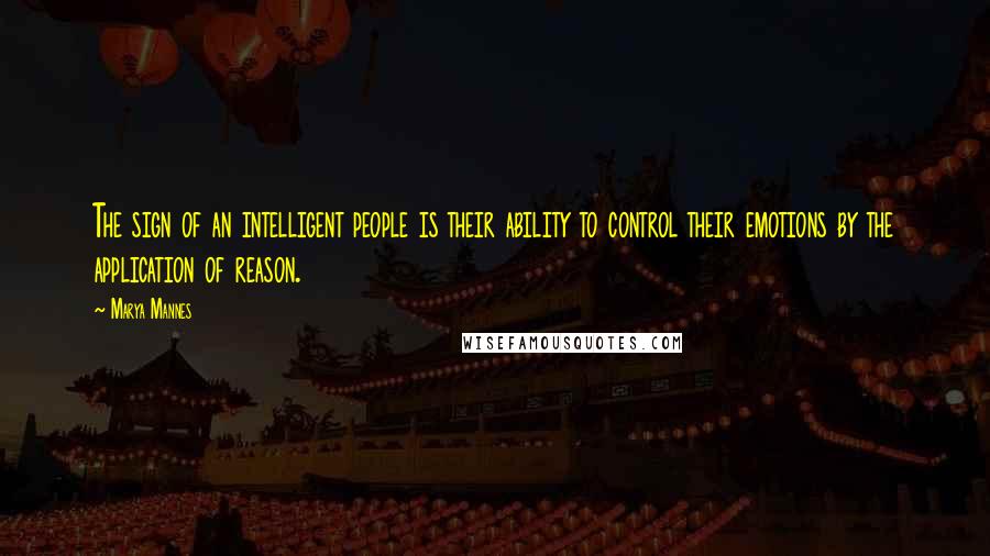 Marya Mannes Quotes: The sign of an intelligent people is their ability to control their emotions by the application of reason.