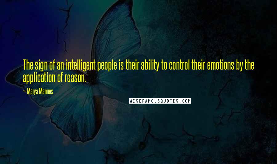 Marya Mannes Quotes: The sign of an intelligent people is their ability to control their emotions by the application of reason.