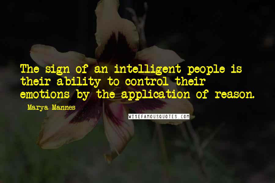 Marya Mannes Quotes: The sign of an intelligent people is their ability to control their emotions by the application of reason.