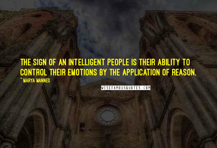 Marya Mannes Quotes: The sign of an intelligent people is their ability to control their emotions by the application of reason.