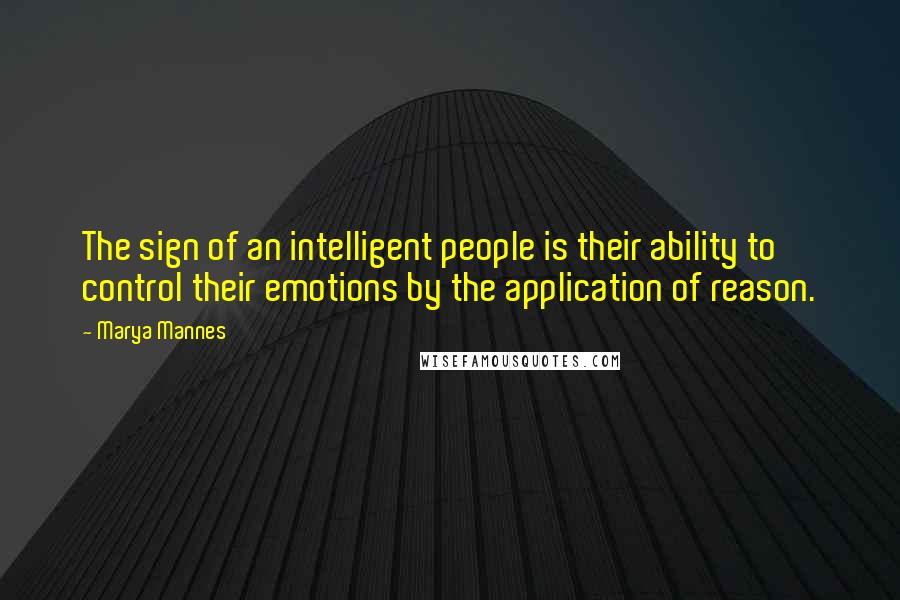 Marya Mannes Quotes: The sign of an intelligent people is their ability to control their emotions by the application of reason.