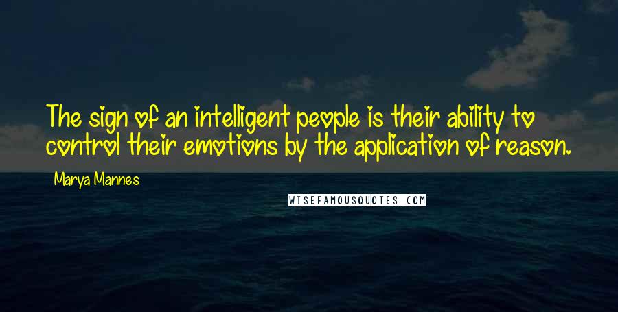 Marya Mannes Quotes: The sign of an intelligent people is their ability to control their emotions by the application of reason.