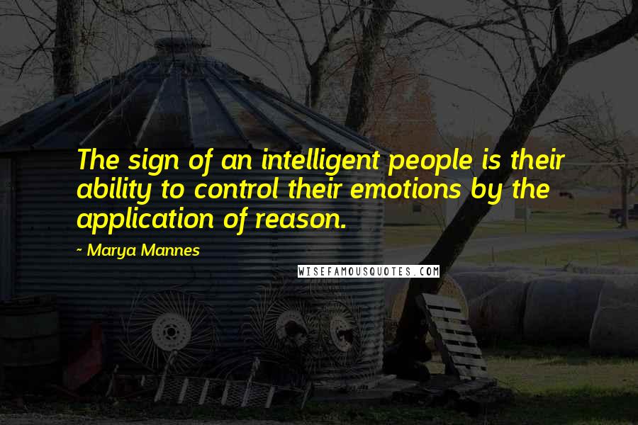 Marya Mannes Quotes: The sign of an intelligent people is their ability to control their emotions by the application of reason.