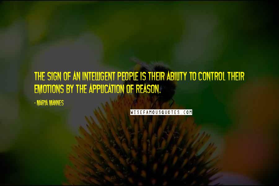 Marya Mannes Quotes: The sign of an intelligent people is their ability to control their emotions by the application of reason.