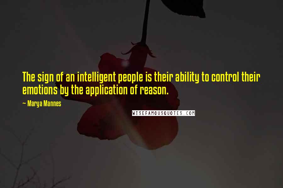 Marya Mannes Quotes: The sign of an intelligent people is their ability to control their emotions by the application of reason.