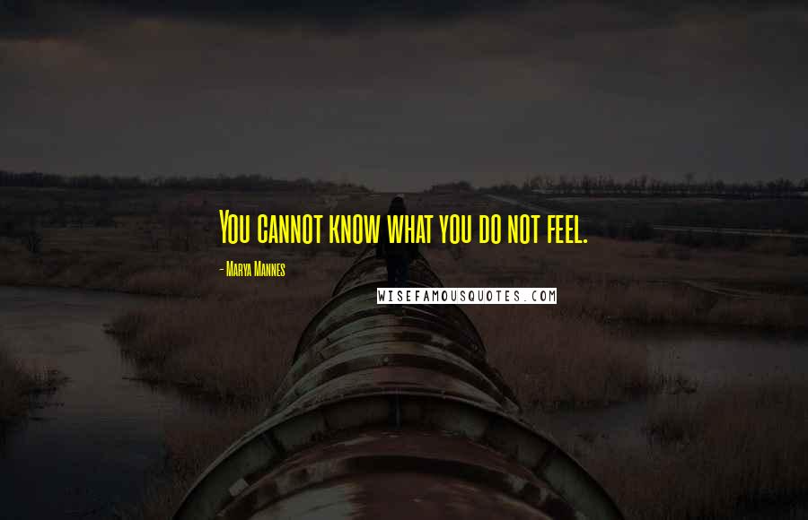 Marya Mannes Quotes: You cannot know what you do not feel.