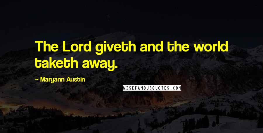 Maryann Austin Quotes: The Lord giveth and the world taketh away.