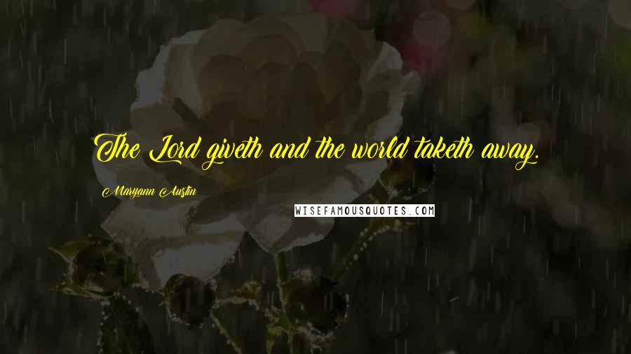 Maryann Austin Quotes: The Lord giveth and the world taketh away.