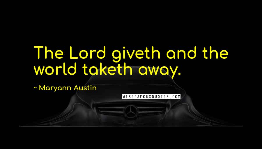 Maryann Austin Quotes: The Lord giveth and the world taketh away.