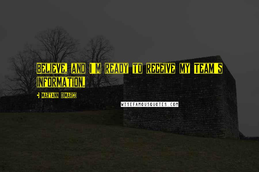 MaryAnn DiMarco Quotes: Believe, and I'm ready to receive my Team's information.