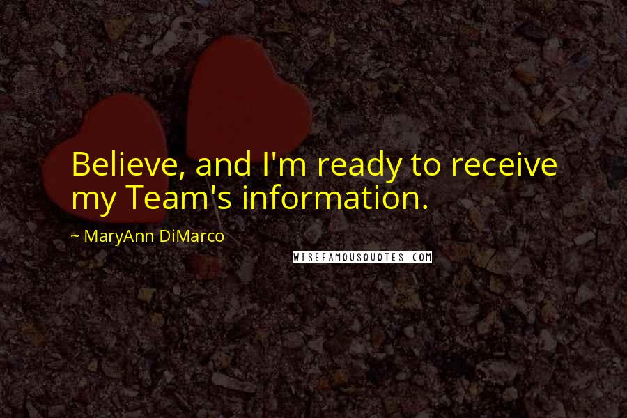 MaryAnn DiMarco Quotes: Believe, and I'm ready to receive my Team's information.