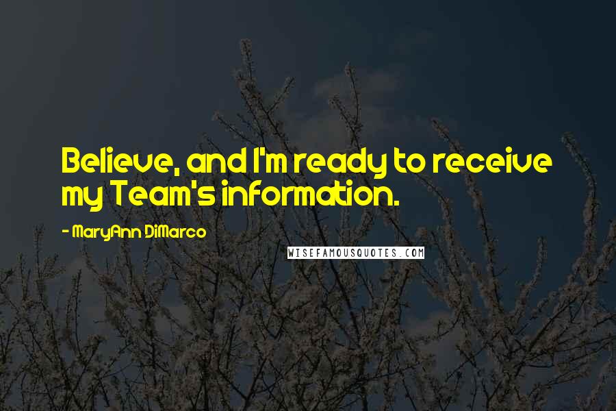 MaryAnn DiMarco Quotes: Believe, and I'm ready to receive my Team's information.