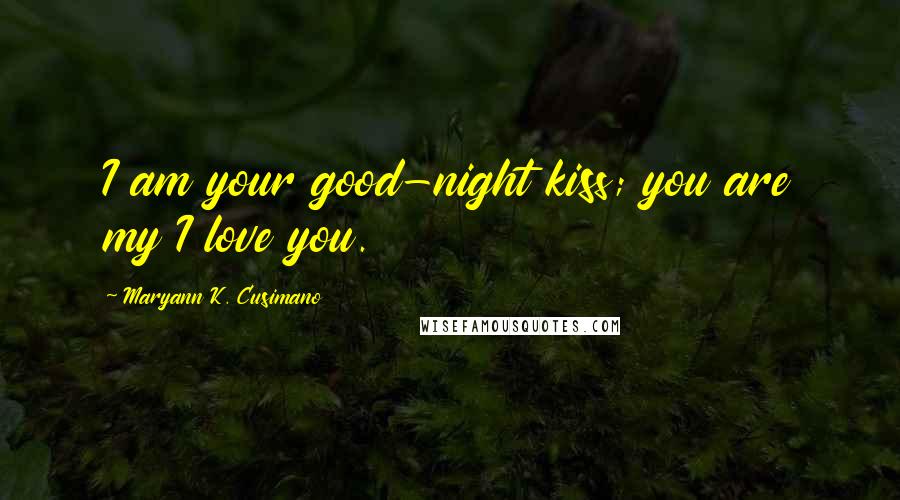 Maryann K. Cusimano Quotes: I am your good-night kiss; you are my I love you.