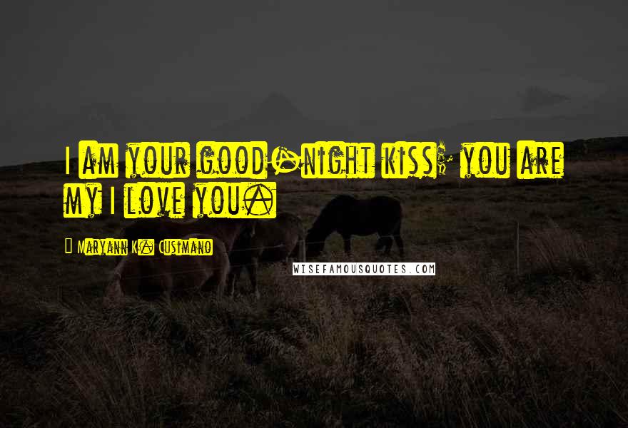 Maryann K. Cusimano Quotes: I am your good-night kiss; you are my I love you.