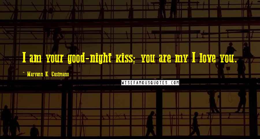 Maryann K. Cusimano Quotes: I am your good-night kiss; you are my I love you.