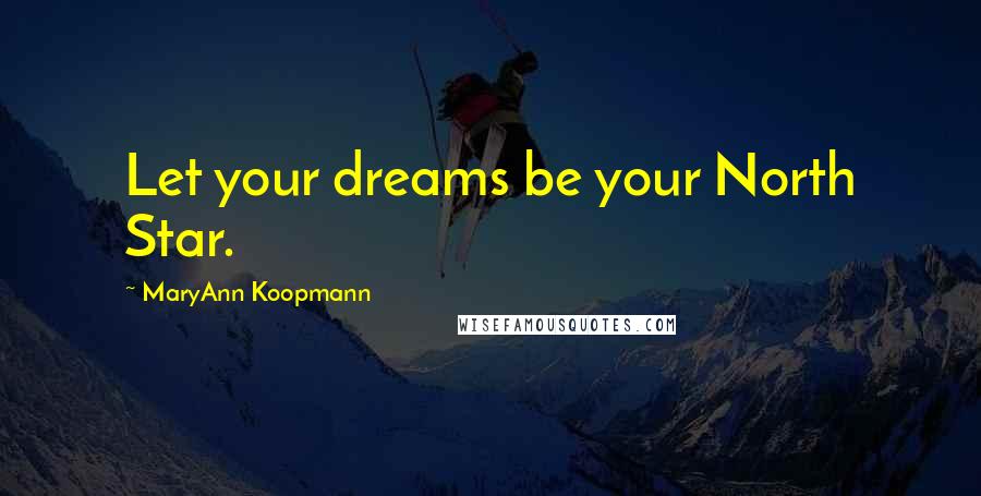 MaryAnn Koopmann Quotes: Let your dreams be your North Star.