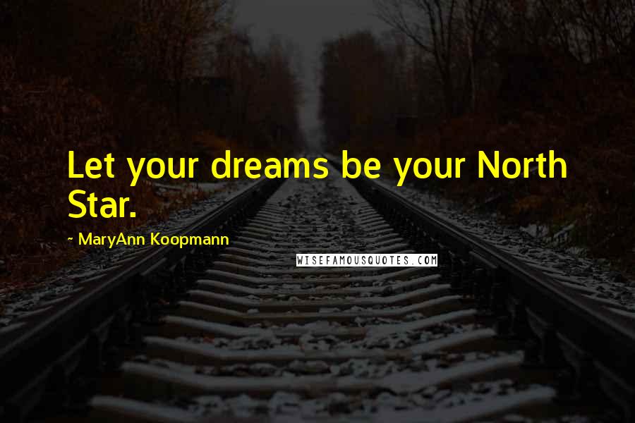 MaryAnn Koopmann Quotes: Let your dreams be your North Star.