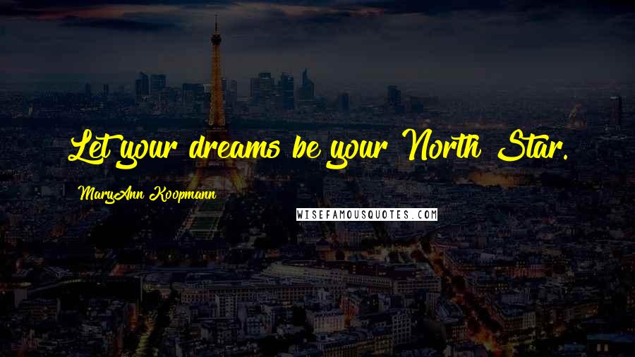 MaryAnn Koopmann Quotes: Let your dreams be your North Star.