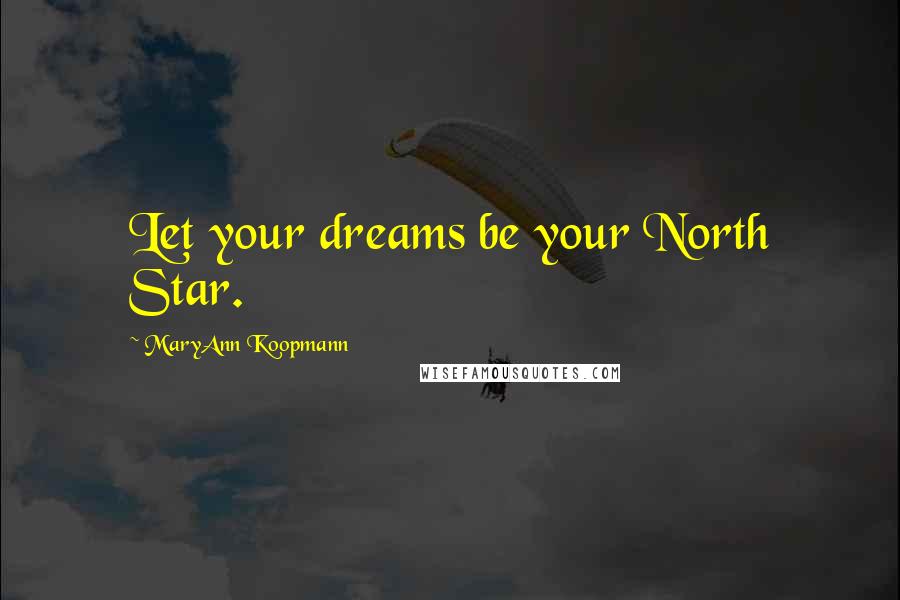 MaryAnn Koopmann Quotes: Let your dreams be your North Star.