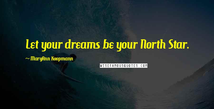 MaryAnn Koopmann Quotes: Let your dreams be your North Star.