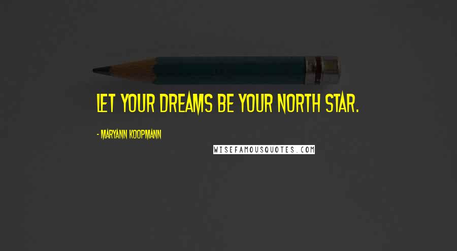 MaryAnn Koopmann Quotes: Let your dreams be your North Star.