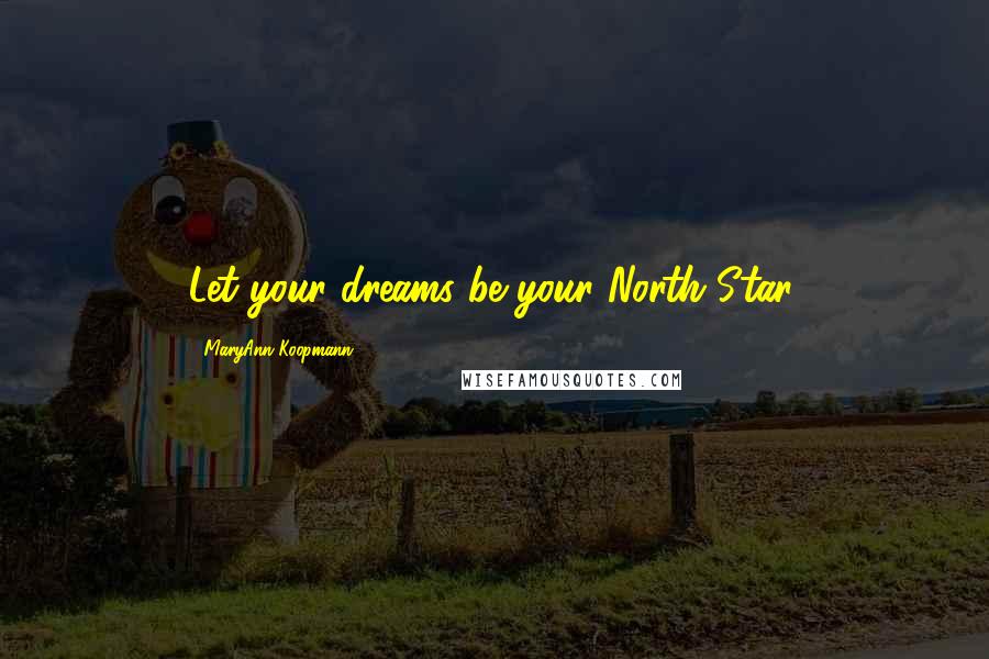 MaryAnn Koopmann Quotes: Let your dreams be your North Star.