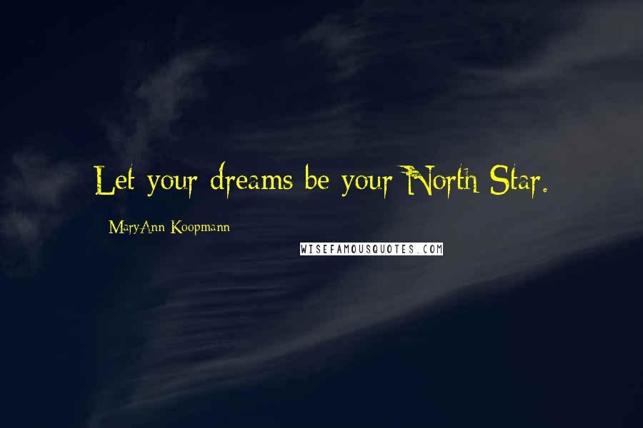 MaryAnn Koopmann Quotes: Let your dreams be your North Star.