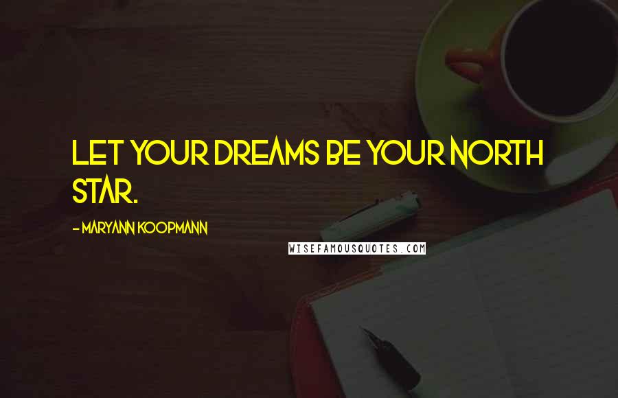 MaryAnn Koopmann Quotes: Let your dreams be your North Star.