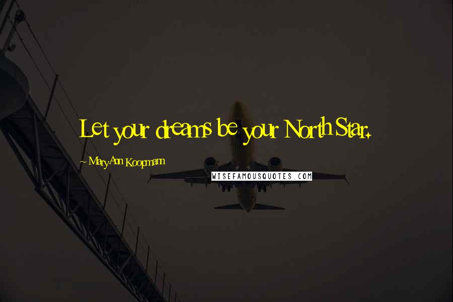 MaryAnn Koopmann Quotes: Let your dreams be your North Star.