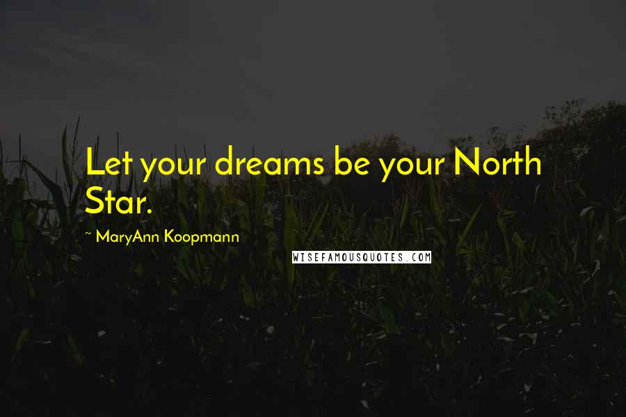 MaryAnn Koopmann Quotes: Let your dreams be your North Star.