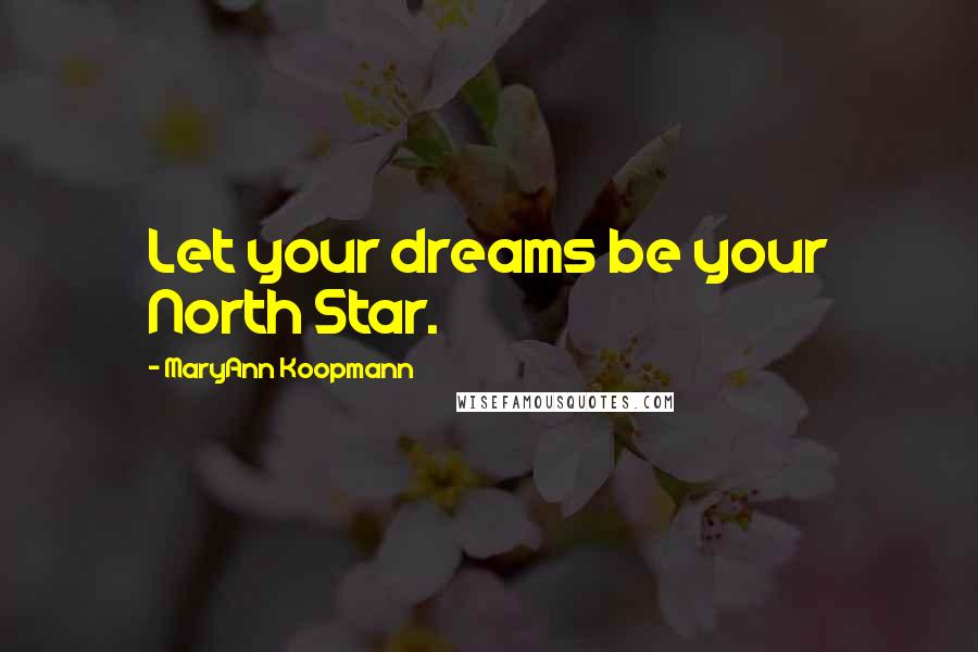 MaryAnn Koopmann Quotes: Let your dreams be your North Star.