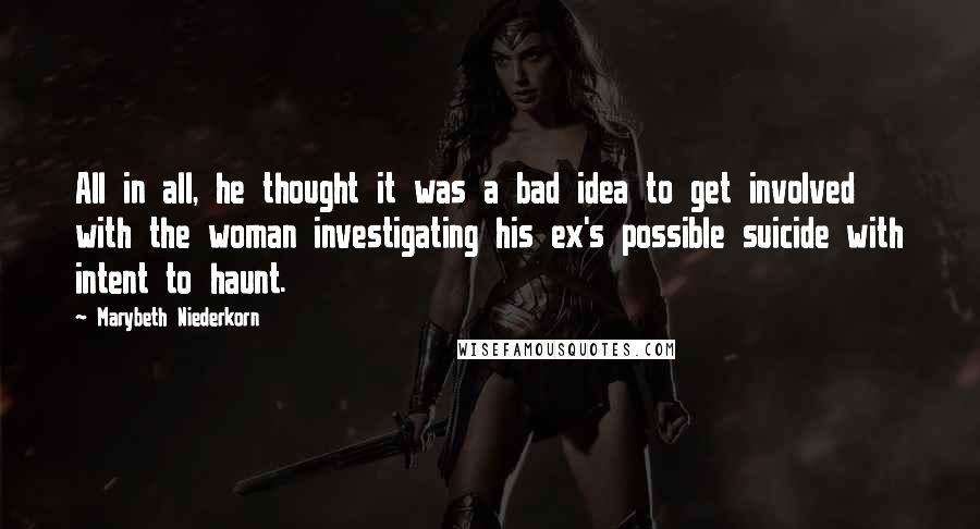Marybeth Niederkorn Quotes: All in all, he thought it was a bad idea to get involved with the woman investigating his ex's possible suicide with intent to haunt.