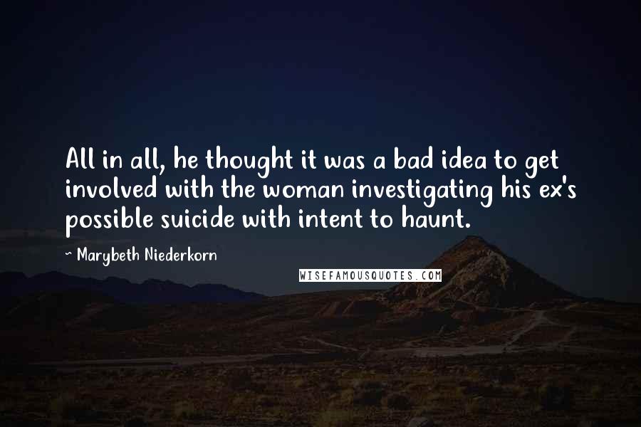 Marybeth Niederkorn Quotes: All in all, he thought it was a bad idea to get involved with the woman investigating his ex's possible suicide with intent to haunt.