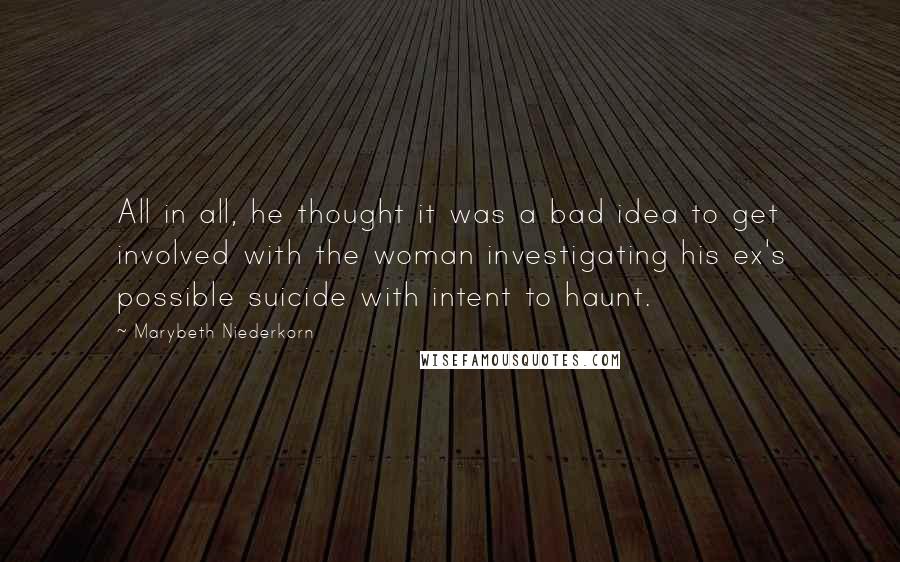 Marybeth Niederkorn Quotes: All in all, he thought it was a bad idea to get involved with the woman investigating his ex's possible suicide with intent to haunt.