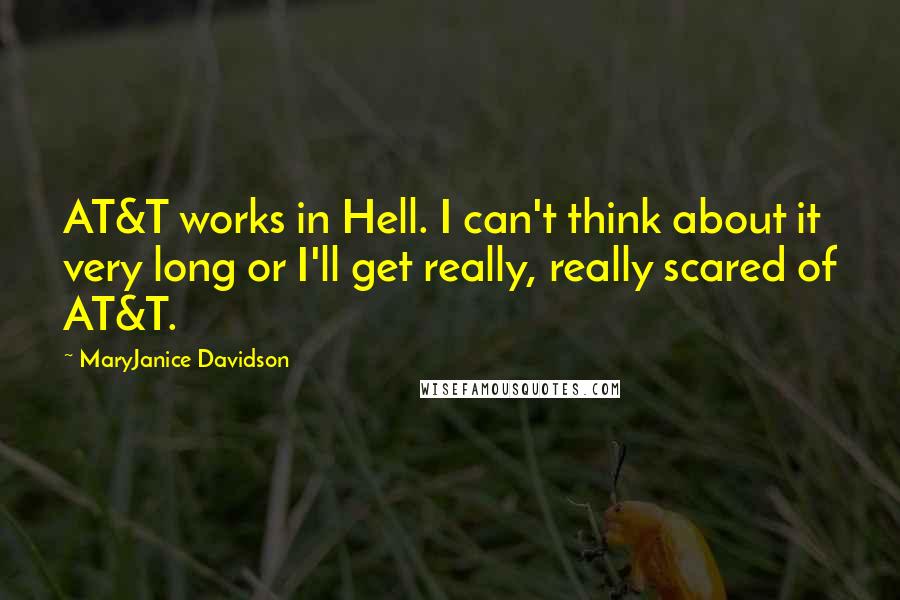 MaryJanice Davidson Quotes: AT&T works in Hell. I can't think about it very long or I'll get really, really scared of AT&T.