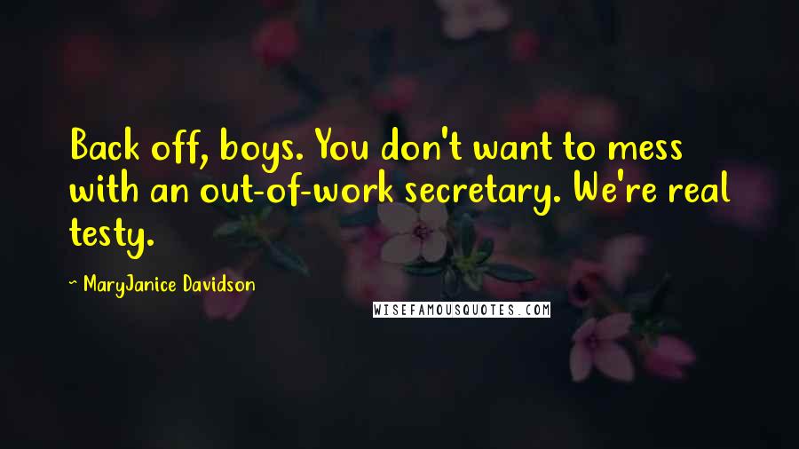 MaryJanice Davidson Quotes: Back off, boys. You don't want to mess with an out-of-work secretary. We're real testy.