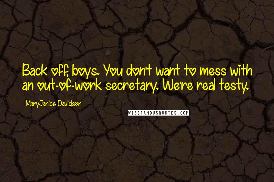 MaryJanice Davidson Quotes: Back off, boys. You don't want to mess with an out-of-work secretary. We're real testy.