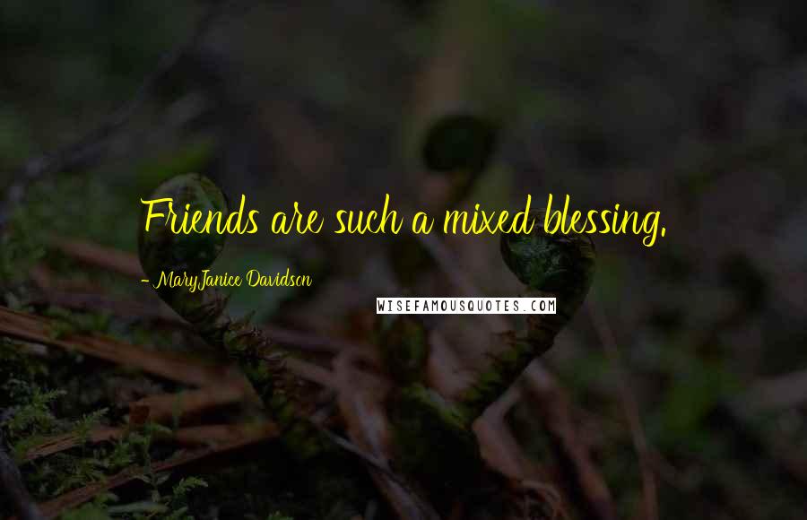 MaryJanice Davidson Quotes: Friends are such a mixed blessing.