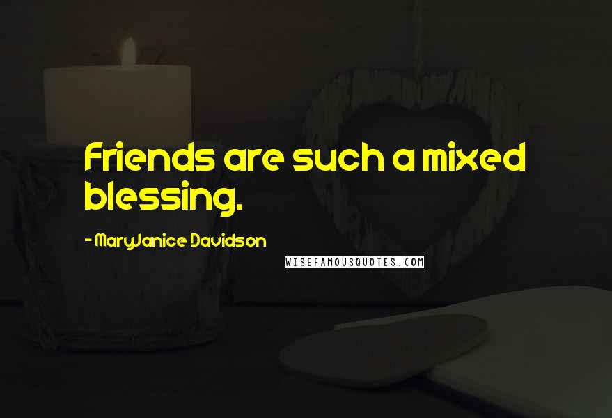 MaryJanice Davidson Quotes: Friends are such a mixed blessing.