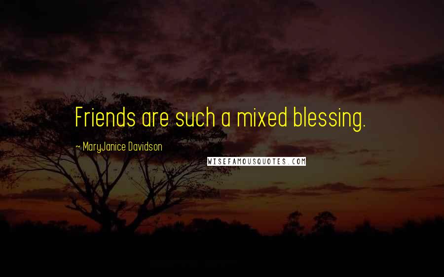 MaryJanice Davidson Quotes: Friends are such a mixed blessing.