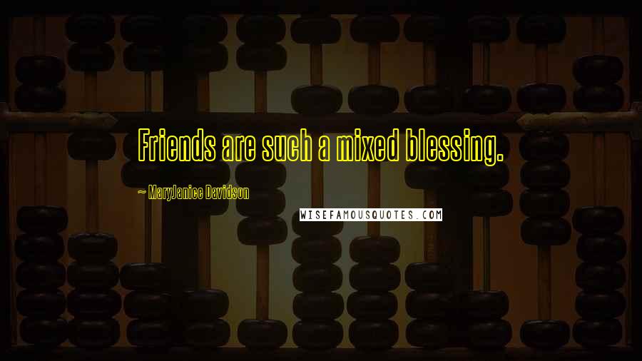 MaryJanice Davidson Quotes: Friends are such a mixed blessing.