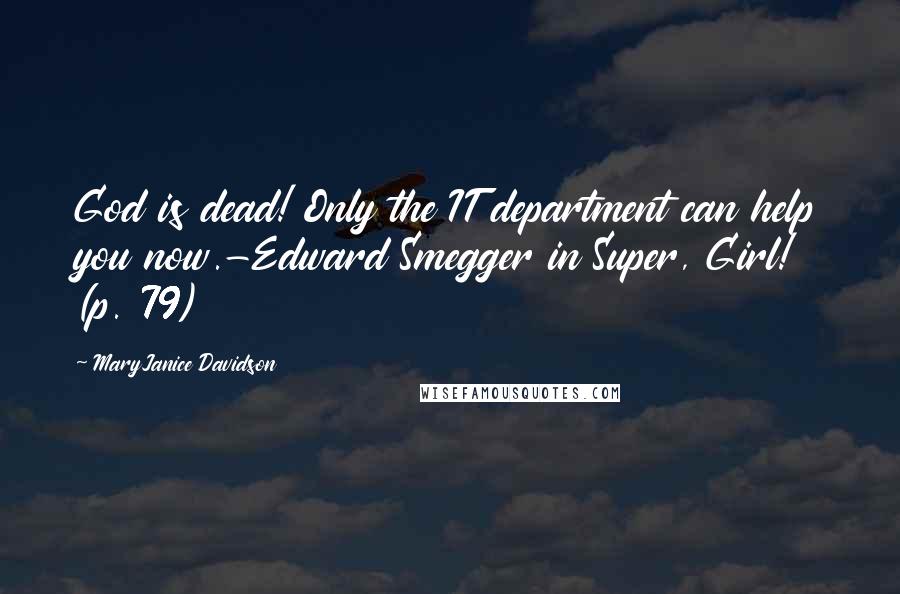 MaryJanice Davidson Quotes: God is dead! Only the IT department can help you now.-Edward Smegger in Super, Girl! (p. 79)