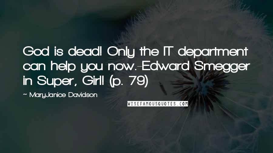 MaryJanice Davidson Quotes: God is dead! Only the IT department can help you now.-Edward Smegger in Super, Girl! (p. 79)