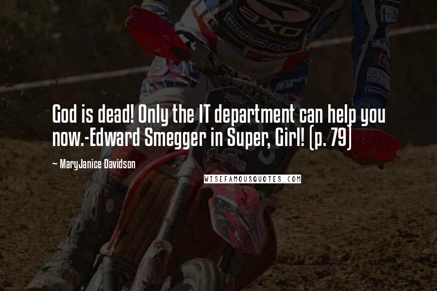 MaryJanice Davidson Quotes: God is dead! Only the IT department can help you now.-Edward Smegger in Super, Girl! (p. 79)
