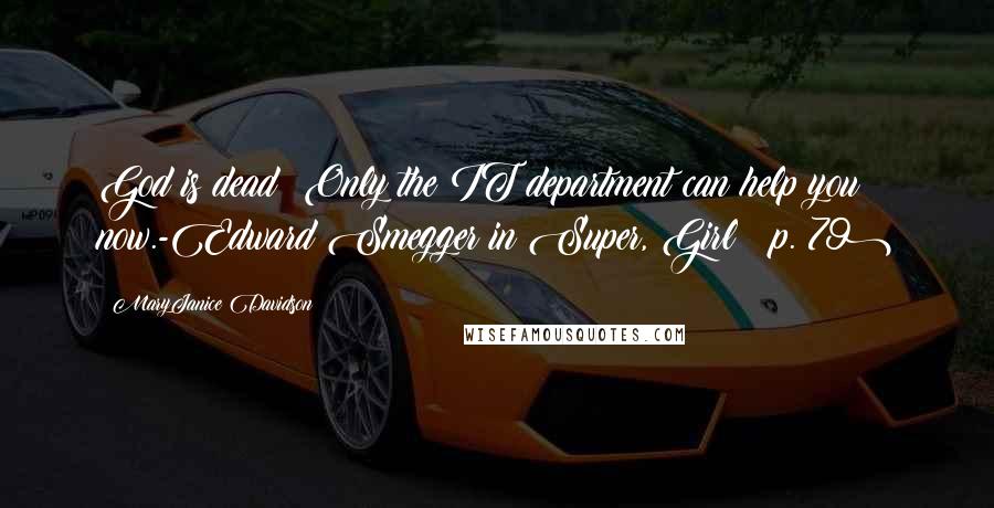 MaryJanice Davidson Quotes: God is dead! Only the IT department can help you now.-Edward Smegger in Super, Girl! (p. 79)